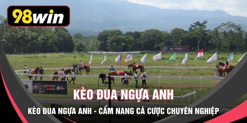 Kèo Đua Ngựa Anh - Cẩm Nang Cá Cược Chuyên Nghiệp