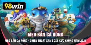 Mẹo Bắn Cá Rồng - Chiến Thuật Săn Boss Cực Khủng Năm 2026