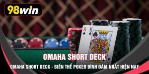 Omaha Short Deck - Biến Thể Poker Đình Đám Nhất Hiện Nay
